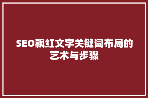 SEO飘红文字关键词布局的艺术与步骤