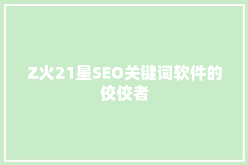 Z火21星SEO关键词软件的佼佼者