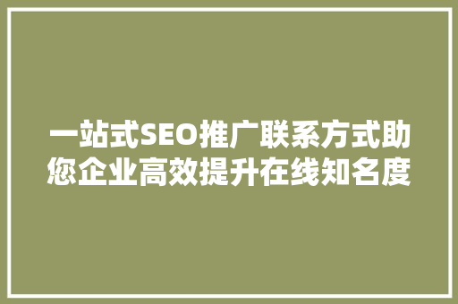 一站式SEO推广联系方式助您企业高效提升在线知名度