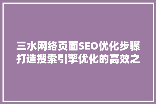 三水网络页面SEO优化步骤打造搜索引擎优化的高效之路