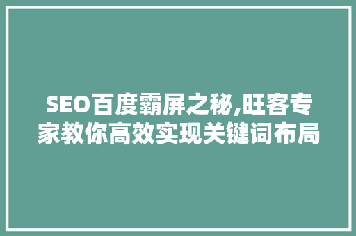 SEO百度霸屏之秘,旺客专家教你高效实现关键词布局