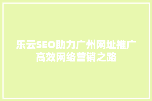 乐云SEO助力广州网址推广高效网络营销之路