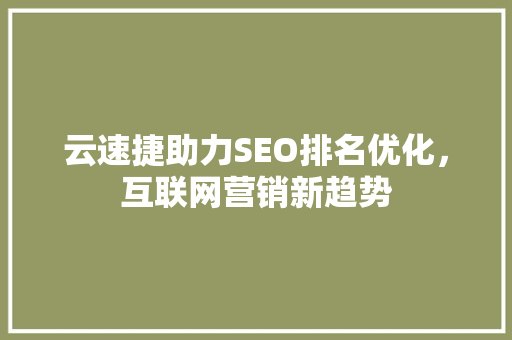云速捷助力SEO排名优化，互联网营销新趋势