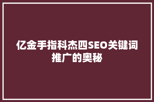亿金手指科杰四SEO关键词推广的奥秘