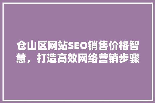 仓山区网站SEO销售价格智慧，打造高效网络营销步骤