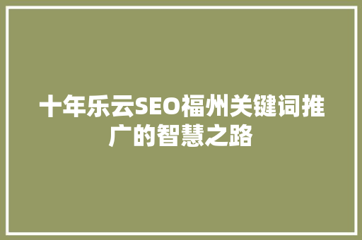 十年乐云SEO福州关键词推广的智慧之路