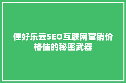 佳好乐云SEO互联网营销价格佳的秘密武器