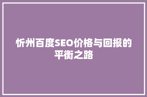 忻州百度SEO价格与回报的平衡之路