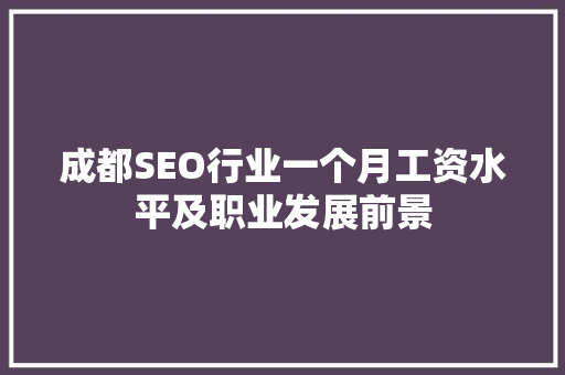 成都SEO行业一个月工资水平及职业发展前景