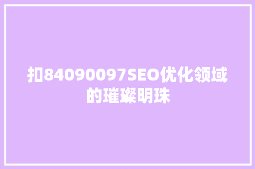 扣84090097SEO优化领域的璀璨明珠