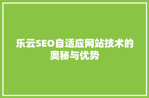 乐云SEO自适应网站技术的奥秘与优势