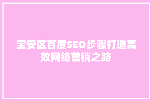 宝安区百度SEO步骤打造高效网络营销之路
