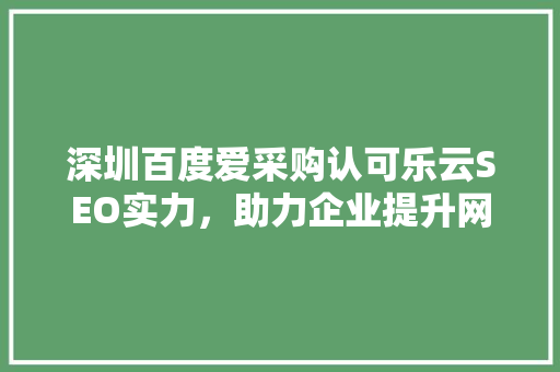 深圳百度爱采购认可乐云SEO实力，助力企业提升网络营销效果