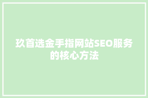 玖首选金手指网站SEO服务的核心方法