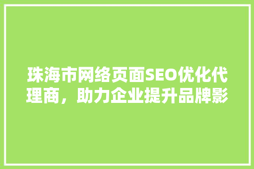 珠海市网络页面SEO优化代理商，助力企业提升品牌影响力