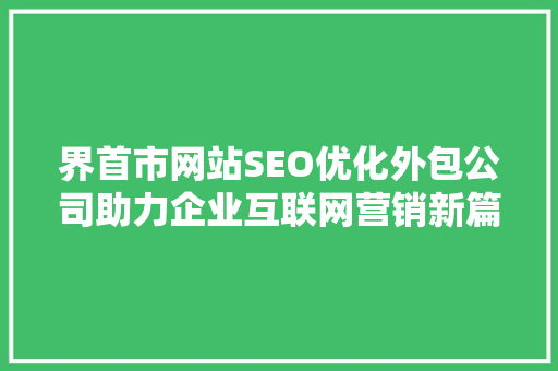 界首市网站SEO优化外包公司助力企业互联网营销新篇章