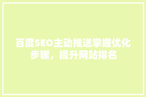 百度SEO主动推送掌握优化步骤，提升网站排名