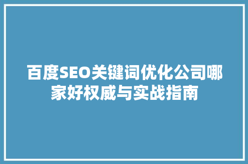 百度SEO关键词优化公司哪家好权威与实战指南