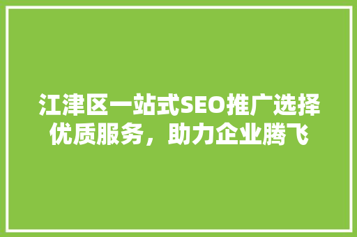 江津区一站式SEO推广选择优质服务，助力企业腾飞
