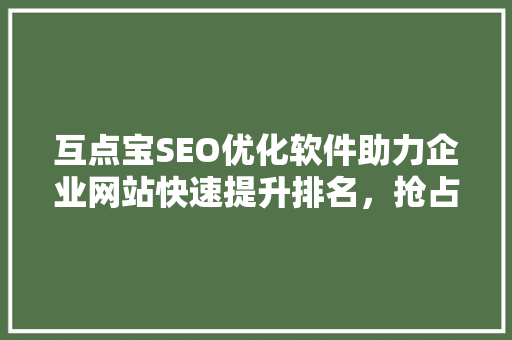 互点宝SEO优化软件助力企业网站快速提升排名，抢占市场先机