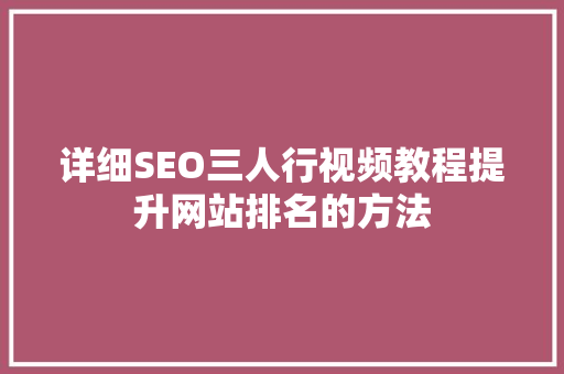 详细SEO三人行视频教程提升网站排名的方法