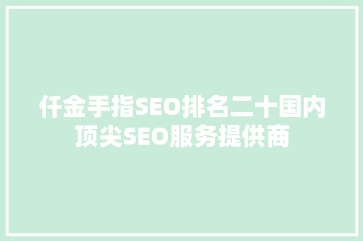 仟金手指SEO排名二十国内顶尖SEO服务提供商