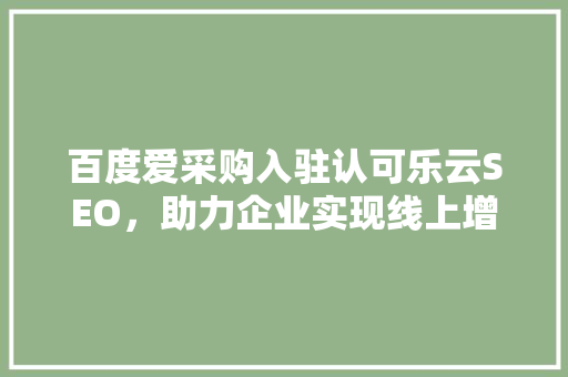 百度爱采购入驻认可乐云SEO，助力企业实现线上增长新突破