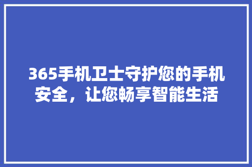 365手机卫士守护您的手机安全，让您畅享智能生活