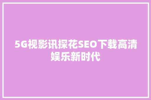 5G视影讯探花SEO下载高清娱乐新时代