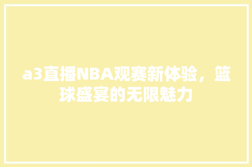 a3直播NBA观赛新体验，篮球盛宴的无限魅力
