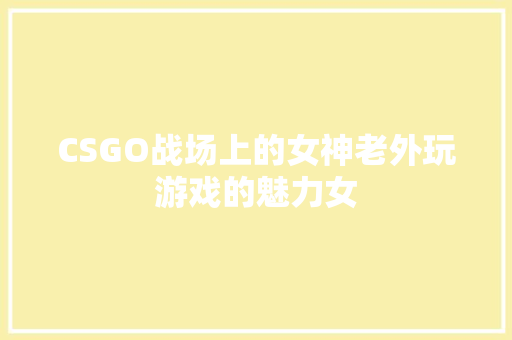 CSGO战场上的女神老外玩游戏的魅力女