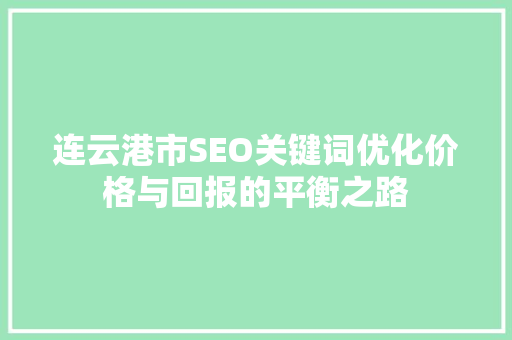 连云港市SEO关键词优化价格与回报的平衡之路