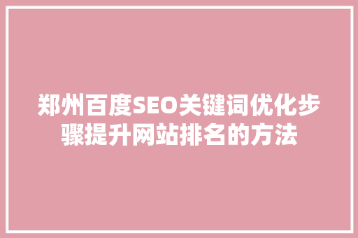 郑州百度SEO关键词优化步骤提升网站排名的方法