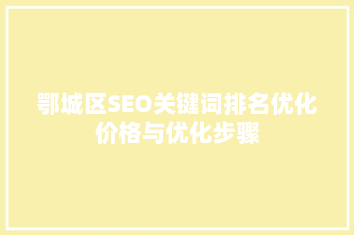 鄂城区SEO关键词排名优化价格与优化步骤