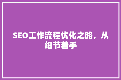 SEO工作流程优化之路，从细节着手