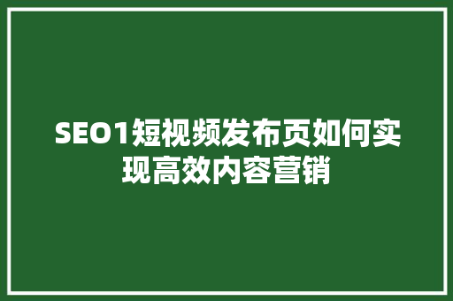 SEO1短视频发布页如何实现高效内容营销
