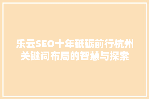 乐云SEO十年砥砺前行杭州关键词布局的智慧与探索