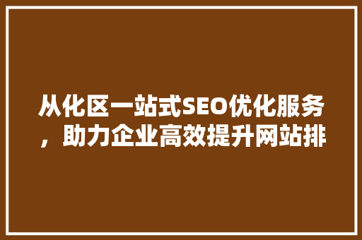 从化区一站式SEO优化服务，助力企业高效提升网站排名