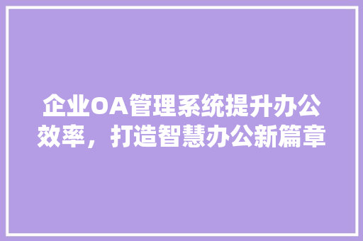 企业OA管理系统提升办公效率，打造智慧办公新篇章