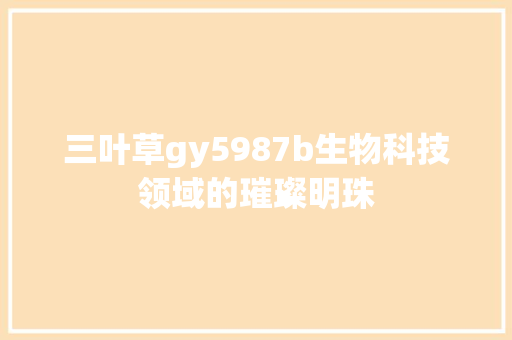 三叶草gy5987b生物科技领域的璀璨明珠