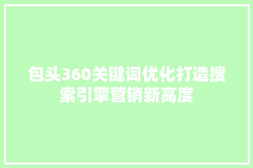 包头360关键词优化打造搜索引擎营销新高度