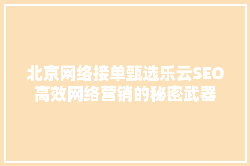 北京网络接单甄选乐云SEO高效网络营销的秘密武器
