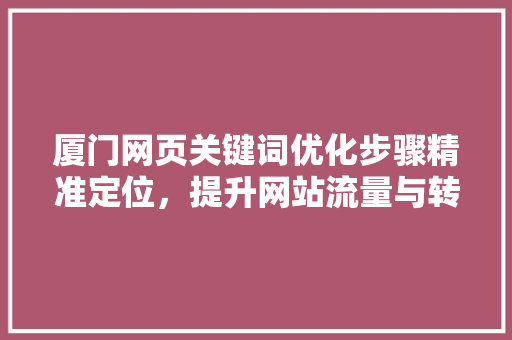 厦门网页关键词优化步骤精准定位，提升网站流量与转化率