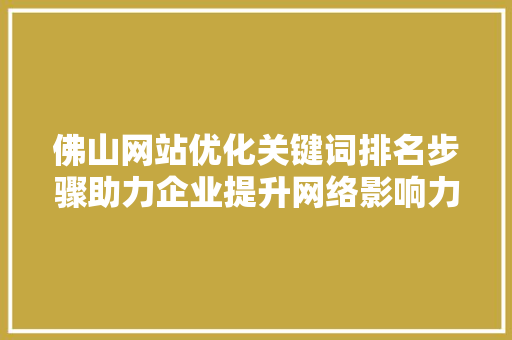 佛山网站优化关键词排名步骤助力企业提升网络影响力