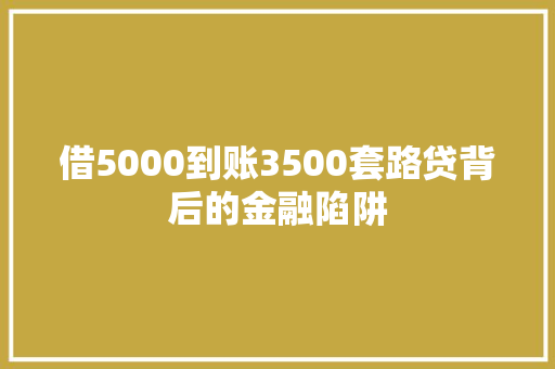 借5000到账3500套路贷背后的金融陷阱