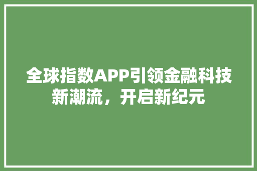 全球指数APP引领金融科技新潮流，开启新纪元