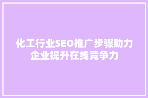 化工行业SEO推广步骤助力企业提升在线竞争力