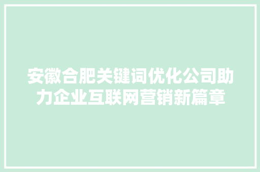 安徽合肥关键词优化公司助力企业互联网营销新篇章
