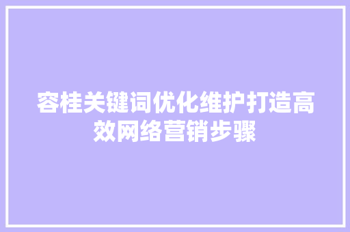 容桂关键词优化维护打造高效网络营销步骤
