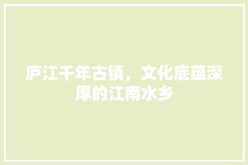 庐江千年古镇，文化底蕴深厚的江南水乡